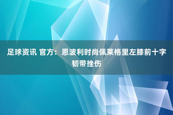 足球资讯 官方：恩波利时尚佩莱格里左膝前十字韧带挫伤