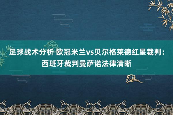 足球战术分析 欧冠米兰vs贝尔格莱德红星裁判：西班牙裁判曼萨诺法律清晰