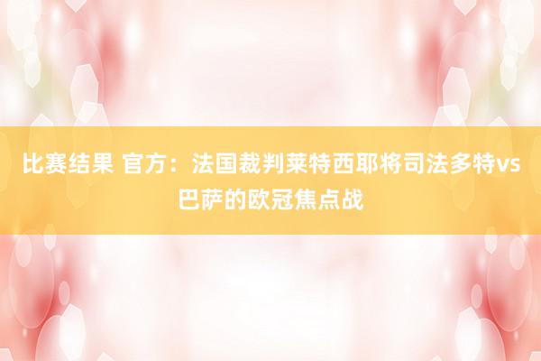 比赛结果 官方：法国裁判莱特西耶将司法多特vs巴萨的欧冠焦点战