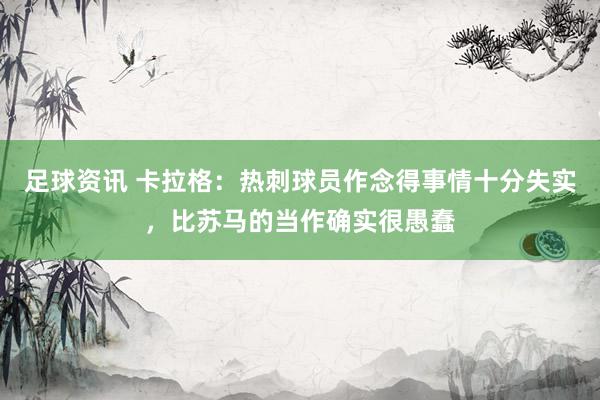 足球资讯 卡拉格：热刺球员作念得事情十分失实，比苏马的当作确实很愚蠢