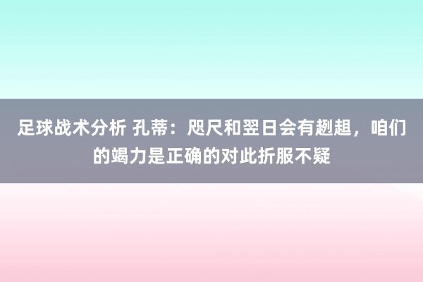 足球战术分析 孔蒂：咫尺和翌日会有趔趄，咱们的竭力是正确的对此折服不疑