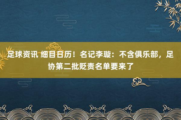 足球资讯 细目日历！名记李璇：不含俱乐部，足协第二批贬责名单要来了